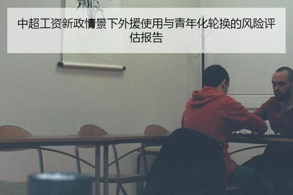 中超工资新政情景下外援使用与青年化轮换的风险评估报告